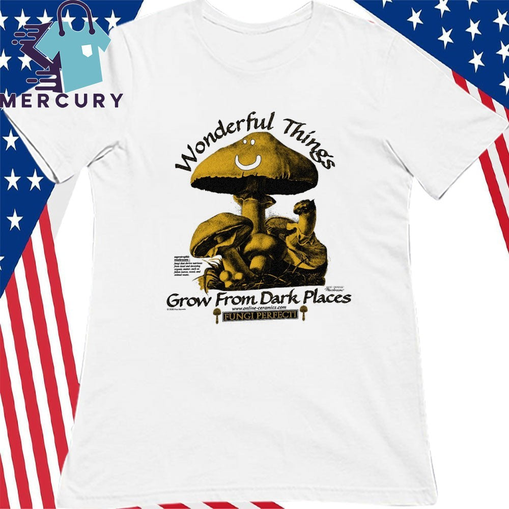 Wonderful Things Grow From Dark Places Saprotrophic Mushrooms Shirt
