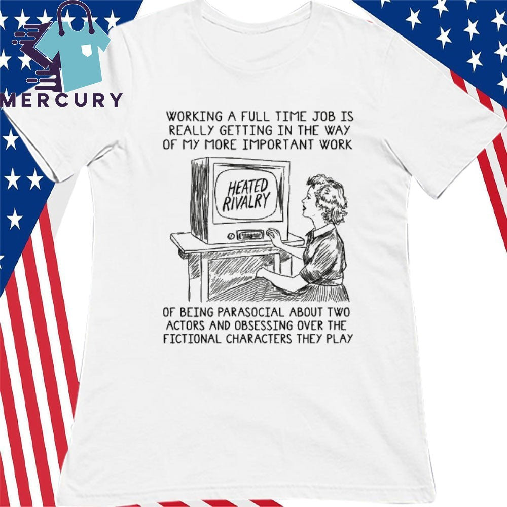 Working A Full Time Job Is Really Getting In The Way Of My More Important Work Of Being Parasocial Shirt