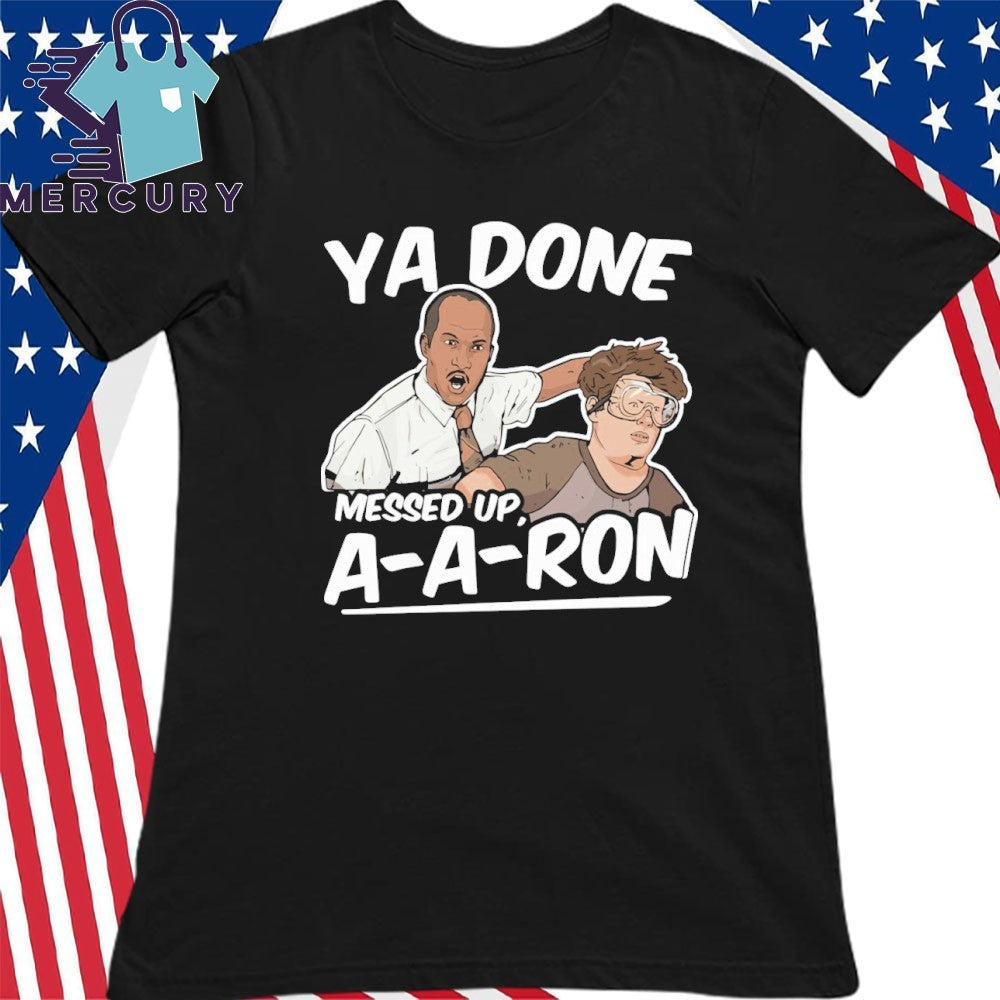 Ya Done Messed Up A A Ron Pop Culture Quote Meme Shirt