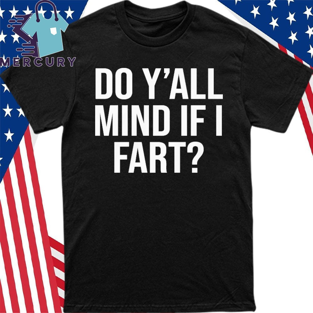 Y’all Mind If I Fart Shirt