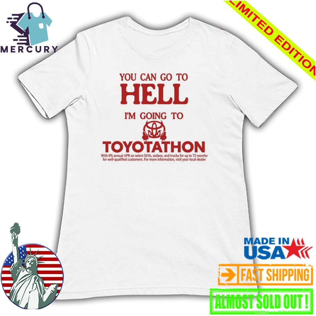 You Can Go To Hell I’m Going To Toyotathon Shirt
