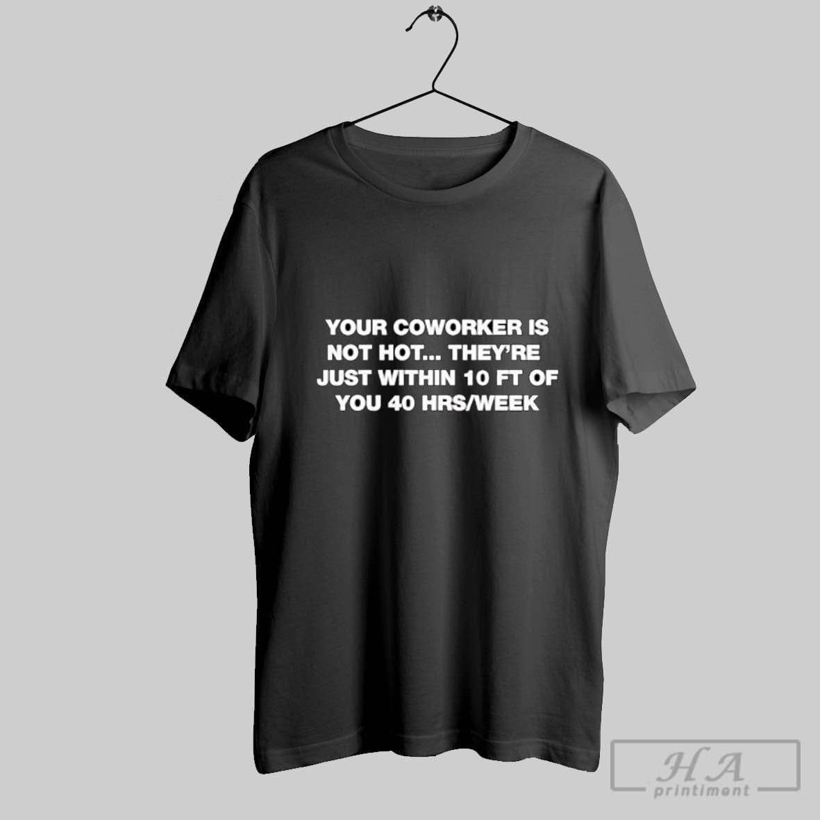 Official Your Coworker Is Not Hot They Are Just Within 10 Ft 40 Hrs Week
