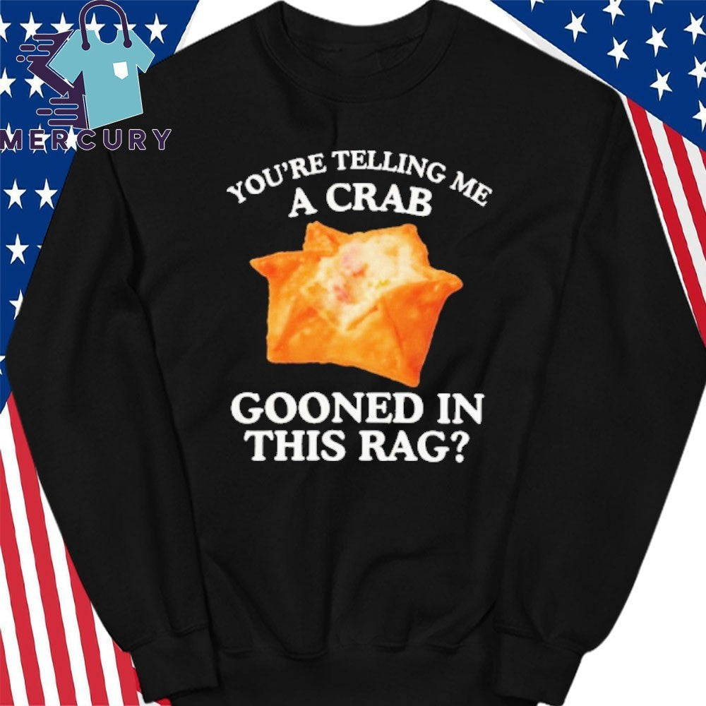 You’re Telling Me A Crab Gooned In This Rag Shirt