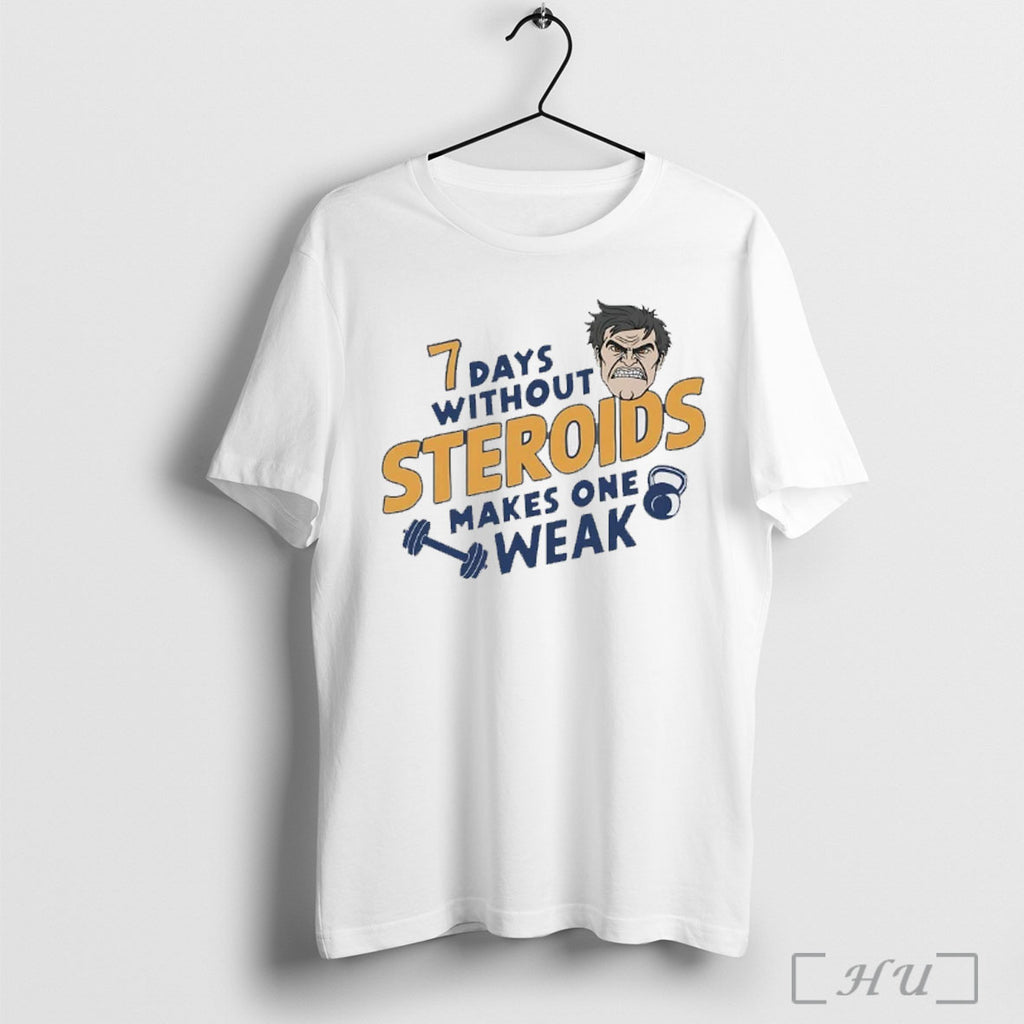 Officials 7 Days Without Steroids Make One Weak T Shirt
