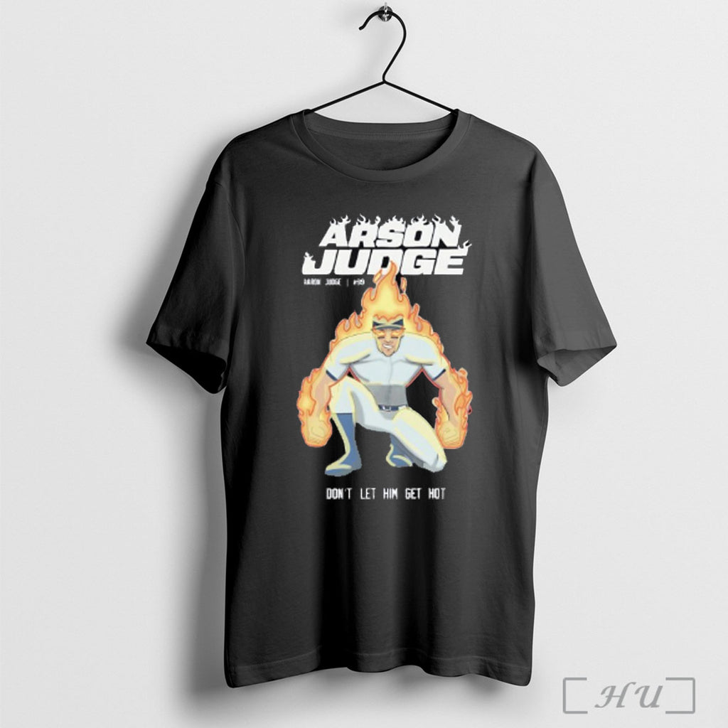 Officials Arson Judge Dont Let Him Get Hot T Shirt