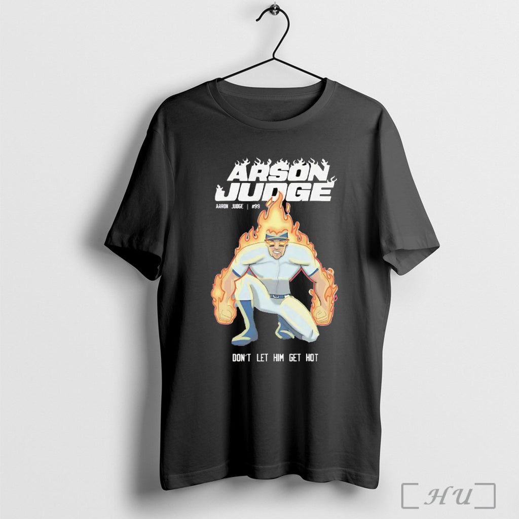 Officials Arson Judge Dont Let Him Get Hot Aaron Judge T Shirt