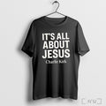 Officials Charlie Kirk Its All About Jesus Christian Faith T Shirt