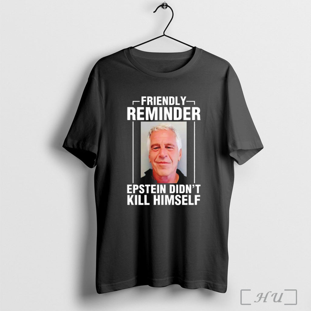 Officials Friendly Reminder Epstein Didnt Kill Himself T Shirt