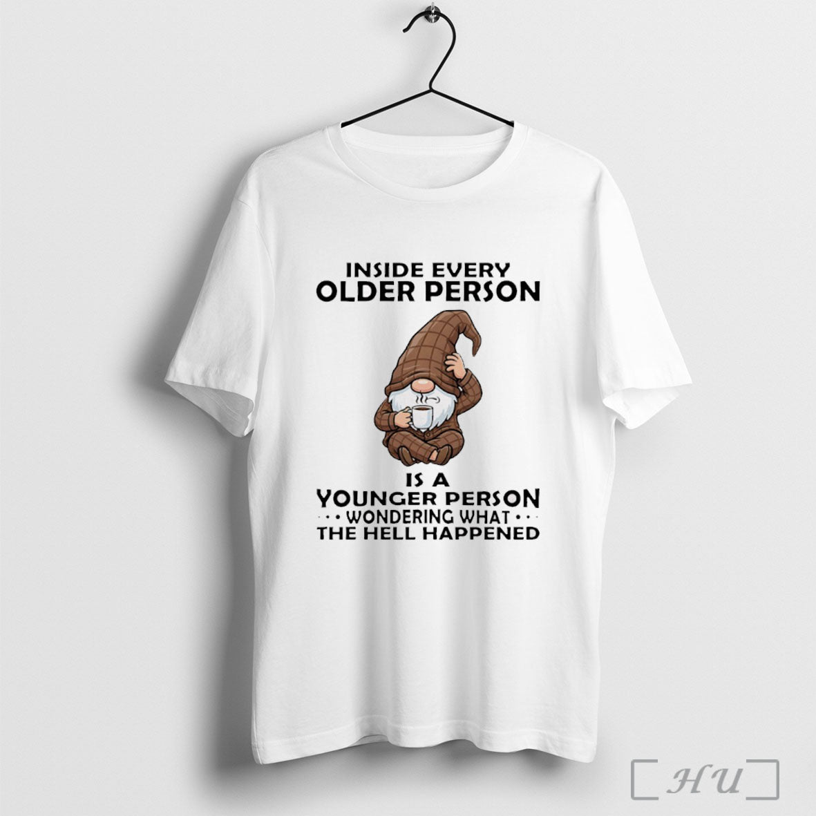 Officials Funny Gnome Inside Every Older Person Is A Younger Person Wondering What The Hell
