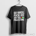 Officials Go Birds Fuck Ice And Free Palestine T Shirt