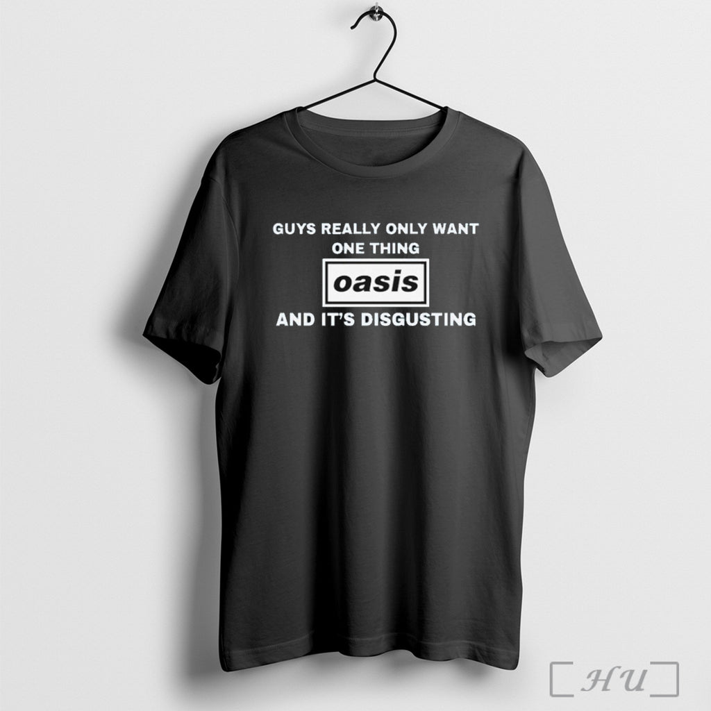 Officials Guys Only Want One Thing Oasis And Its Disgusting T Shirt