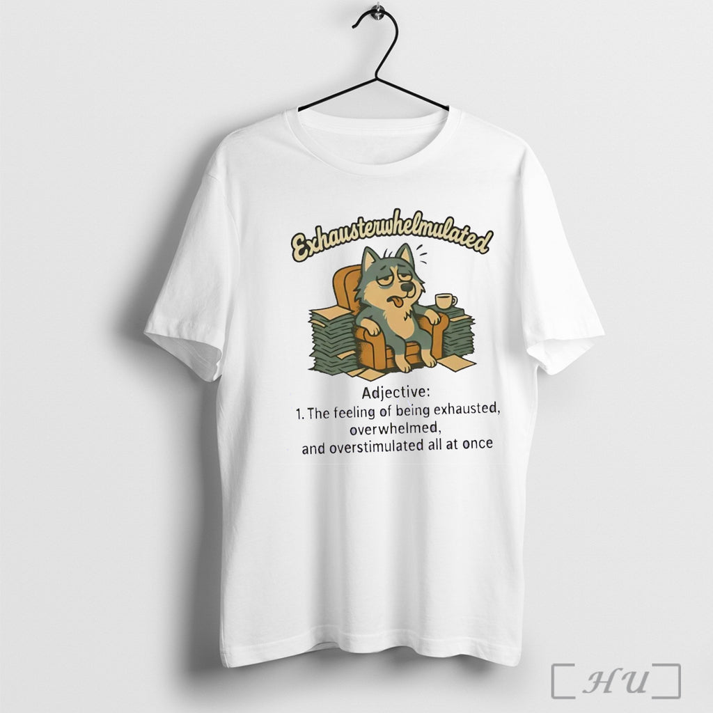 Officials Husky Exhausterwhelmulated The Feeling Of Being Exhausted Overwhelmed T Shirt