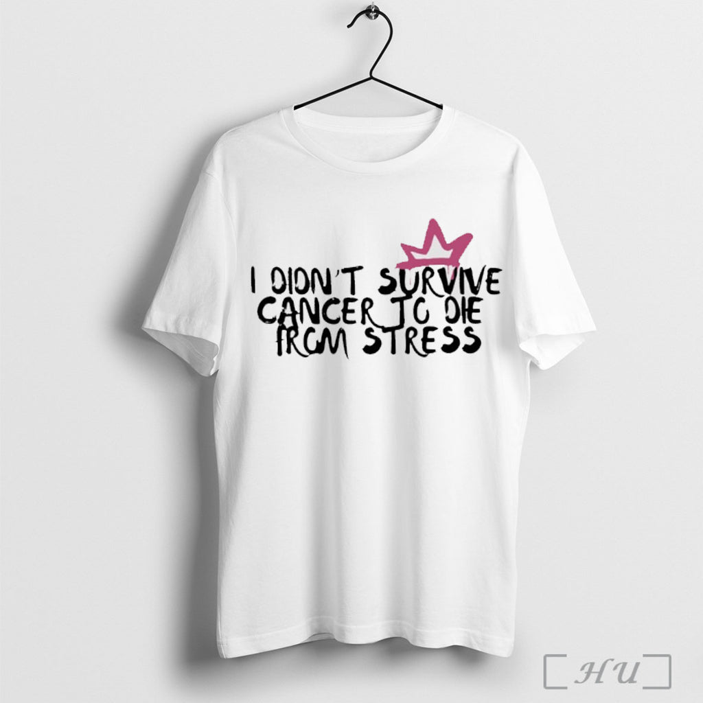 Officials I Didnt Survive Cancer To Die From Stress T Shirt
