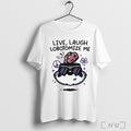 Officials Live Laugh Lobotomize Me T Shirt