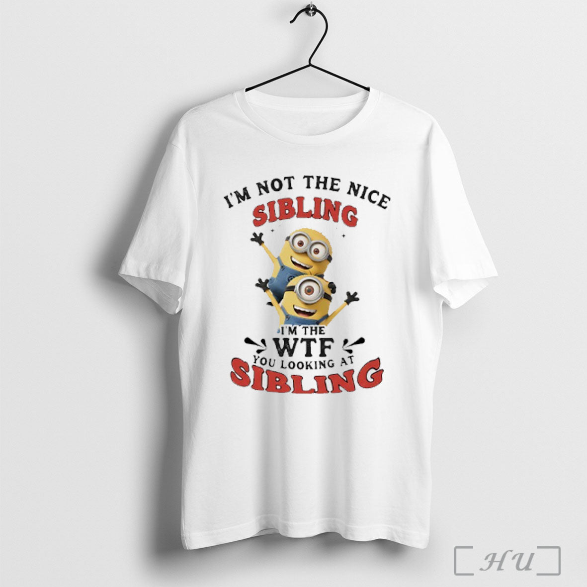 Officials Minions Im Not The Nice Sibling Im The Wtf You Looking At Sibling