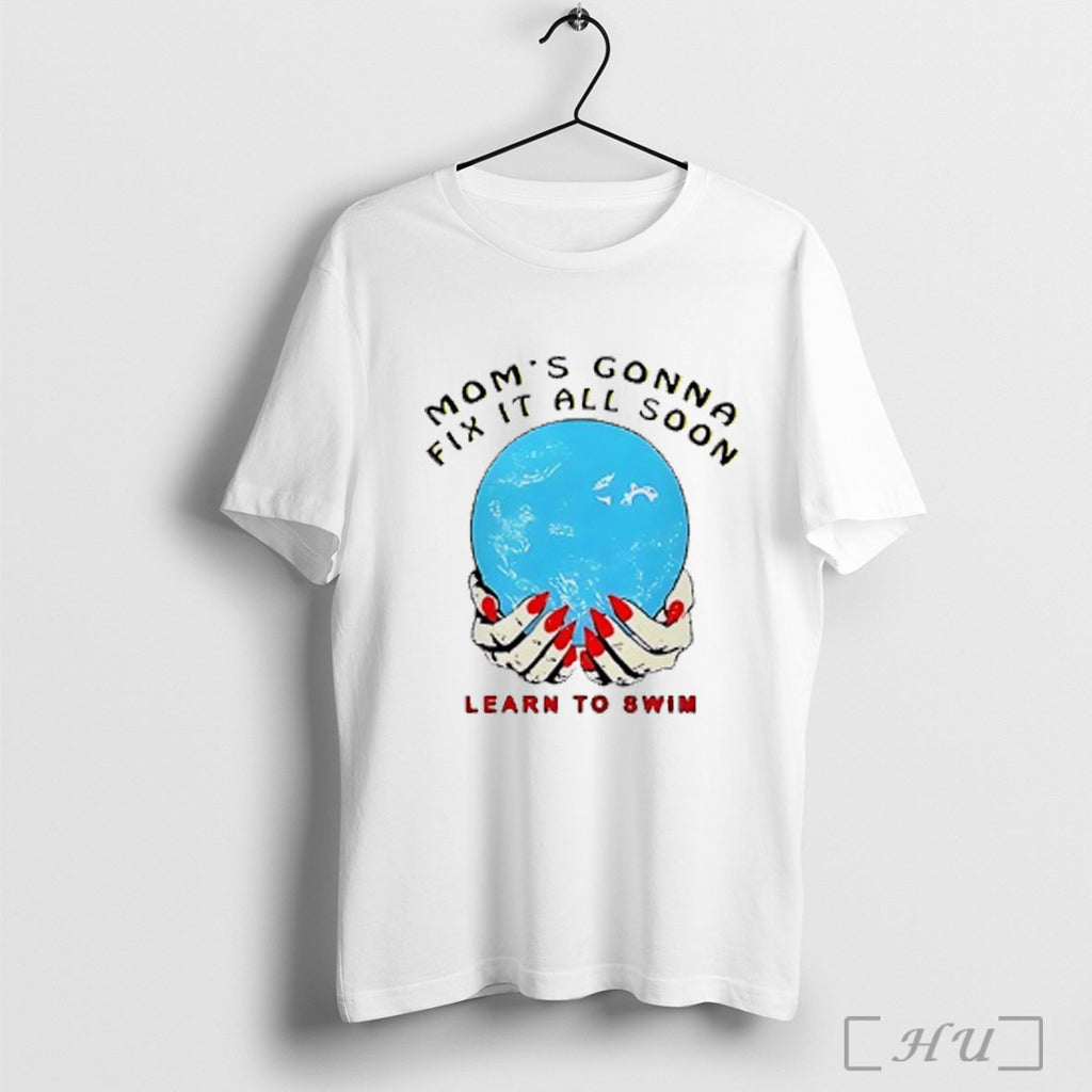 Officials Moms Gonna Fix It All Soon Learn To Swin T Shirt
