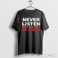 Officials Never Listen Be A Man T Shirt