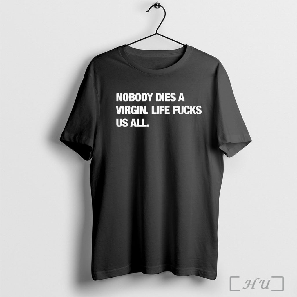 Officials Nobody Dies A Virgin Life Fucks Us All T Shirt
