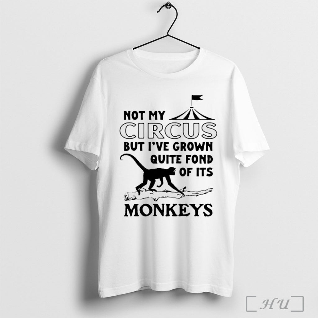 Officials Not My Circus But Ive Grown Quite Fond Of Its Monkeys T Shirt