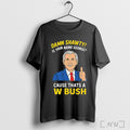 Officials Official Damn Shorty Is Your Name George Cause Thats A W Bush Thumb