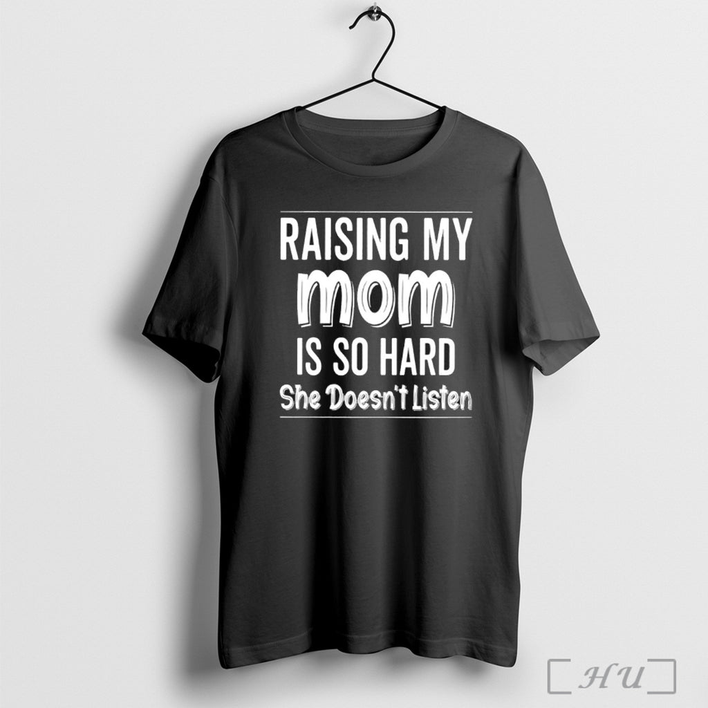 Officials Raising My Mom Is So Hard She Doesnt Listen T Shirt
