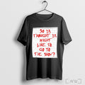 Officials So Ya Thought You Might Like To Go To The Show T Shirt