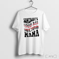 Officials Somebodys Loud Ass Unfiltered Mama White T Shirt