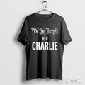 Officials We The People Are Charlie Kirk T Shirt