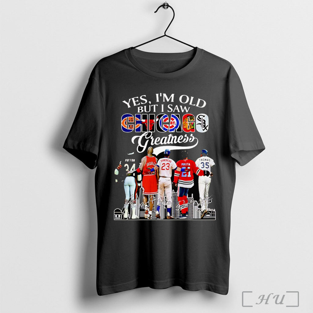 Officials Yes Im Old But I Saw Chicago Greatness Signature T Shirt