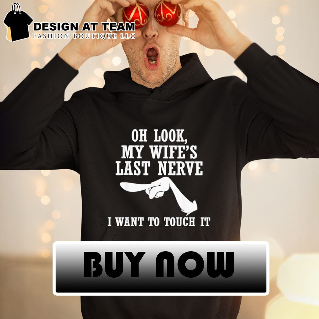 Oh Look My Wife’s Last Nerve I Want to Touch It Funny Quotes shirt