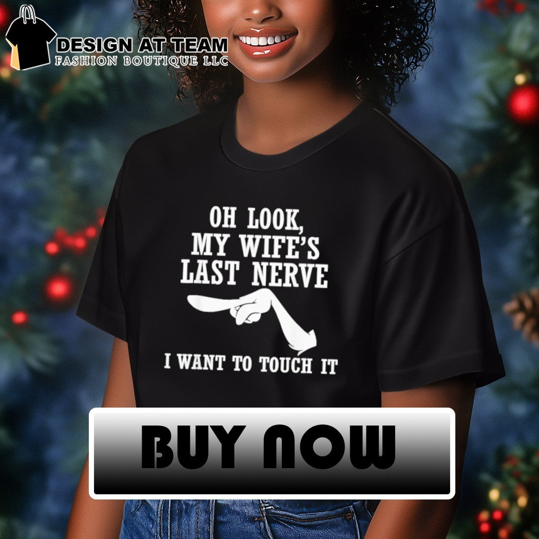 Oh Look My Wife’s Last Nerve I Want to Touch It Funny Quotes shirt