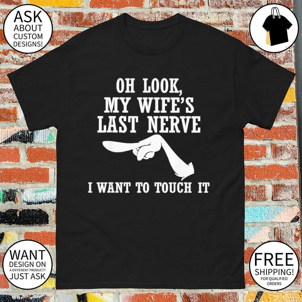 Oh Look My Wife’s Last Nerve I Want to Touch It Funny Quotes shirt