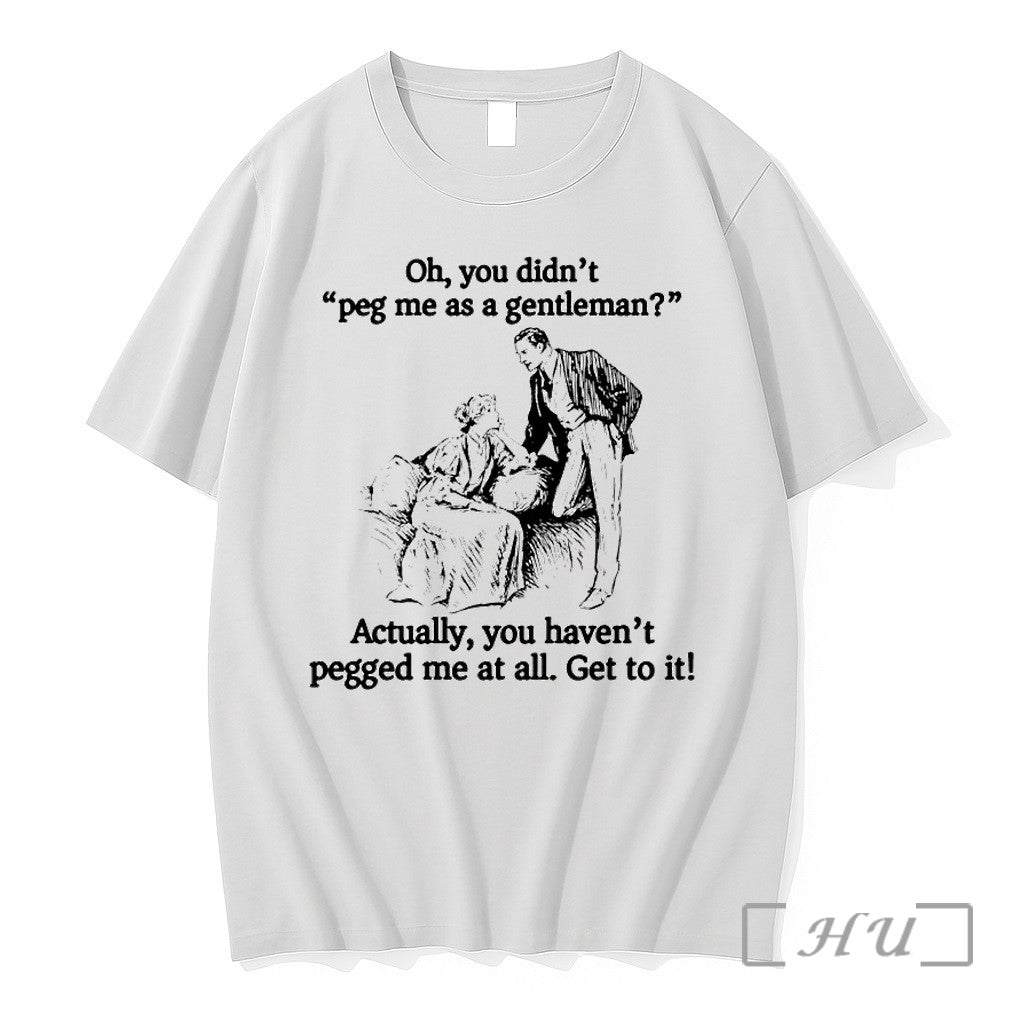 Oh You Didnt Peg Me As A Gentleman Tshirts Sweater Hoodie Jpg