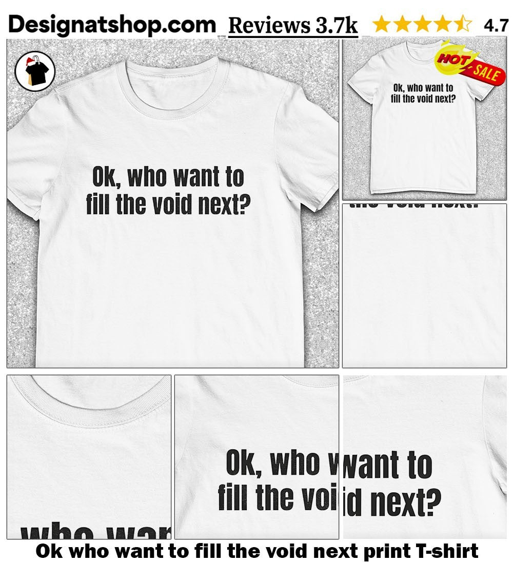 Ok who want to fill the void next print shirt