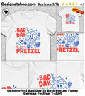 Oktoberfest Bad Day To Be A Pretzel Funny German Festival shirt