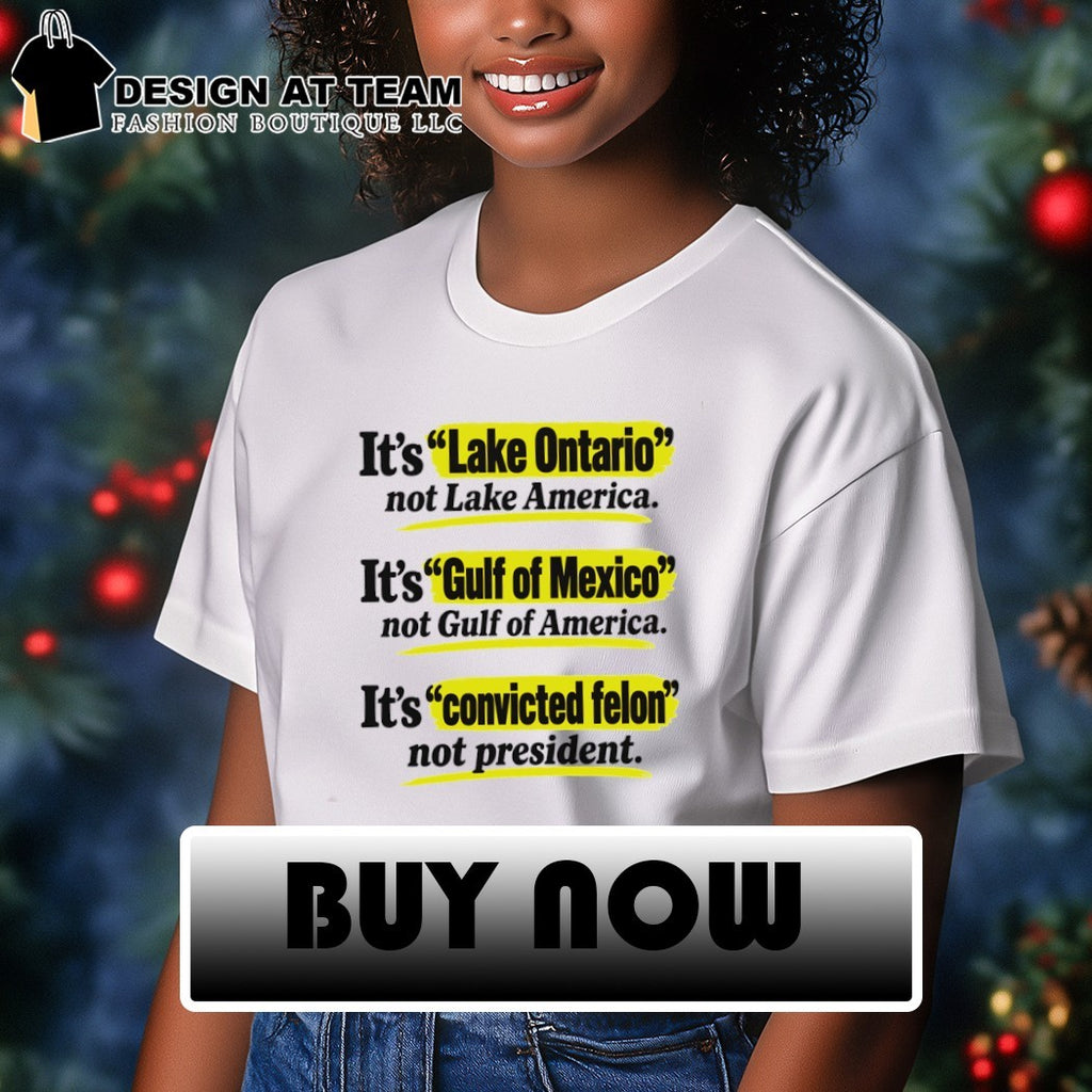 Ontario Mexico convicted felon t shirt it’s Lake not America Gulf of and president