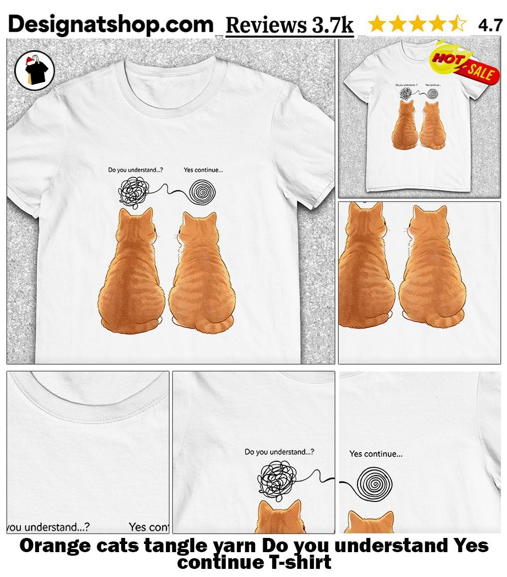 Orange cats tangle yarn Do you understand Yes continue shirt