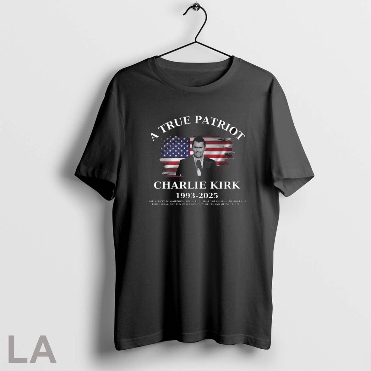 Original A True Patriot Charlie Kirk 1993 2025 If You Believe In Something