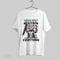 Original Always Be Yourself Unless You Can Be Megatron Then Destroy Everything