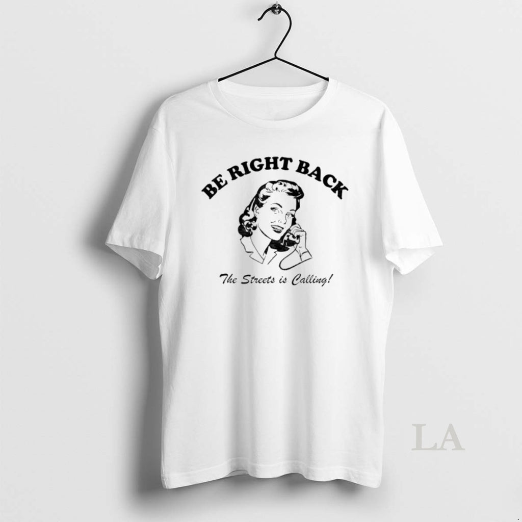 Original Be Right Back Brb The Streets Is Calling