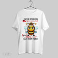 Original Bee I May Be Stubborn And Opinionated But At Least I Am Not Fake