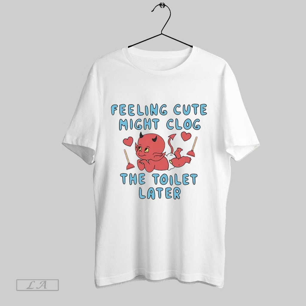 Original Devil Feeling Cute Might Clog The Toilet Later