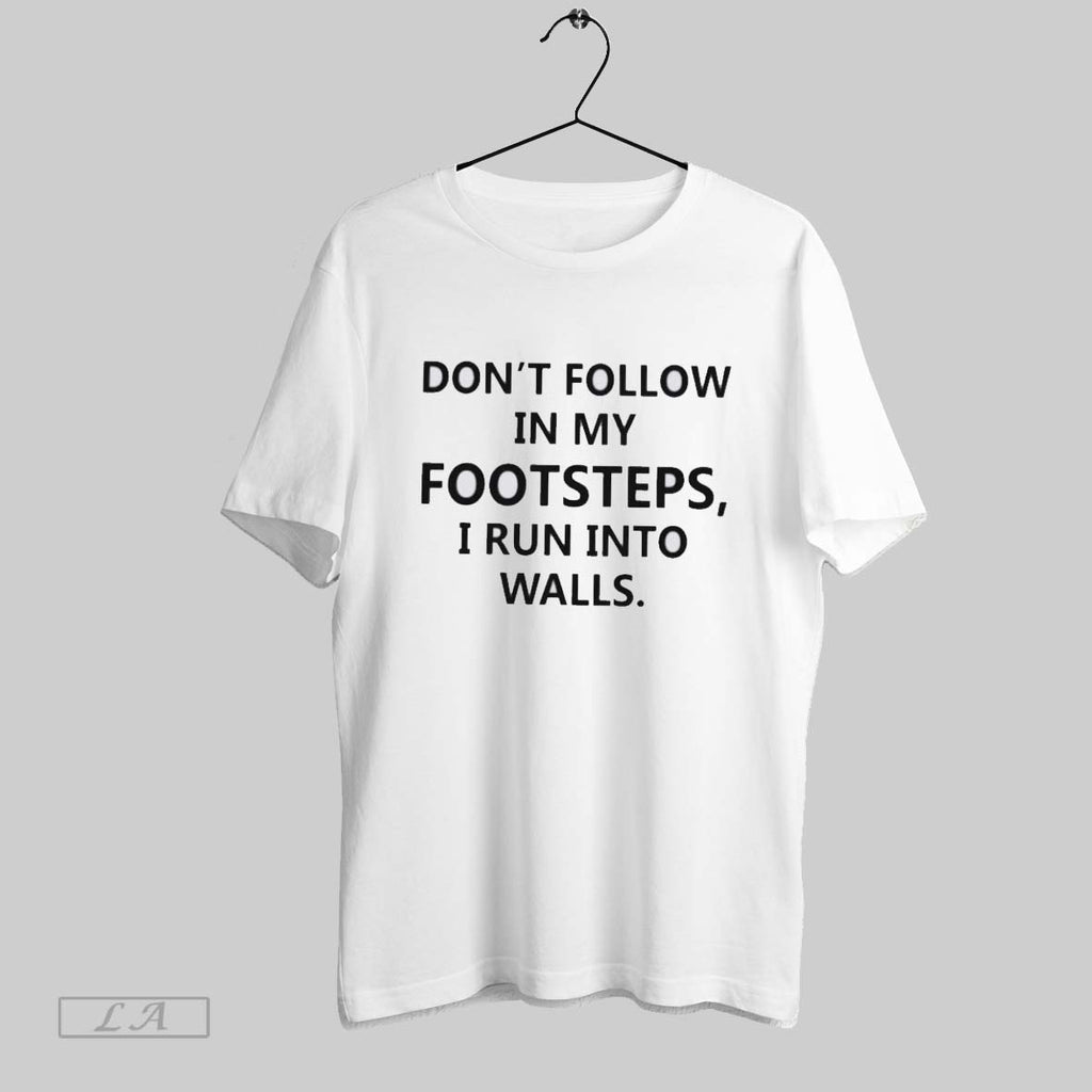 Original Dont Follow In My Footsteps I Run Into Walls