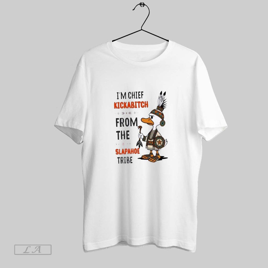 Original Duck Im Chief Kick A Bitch From The Slapahoe Tribe