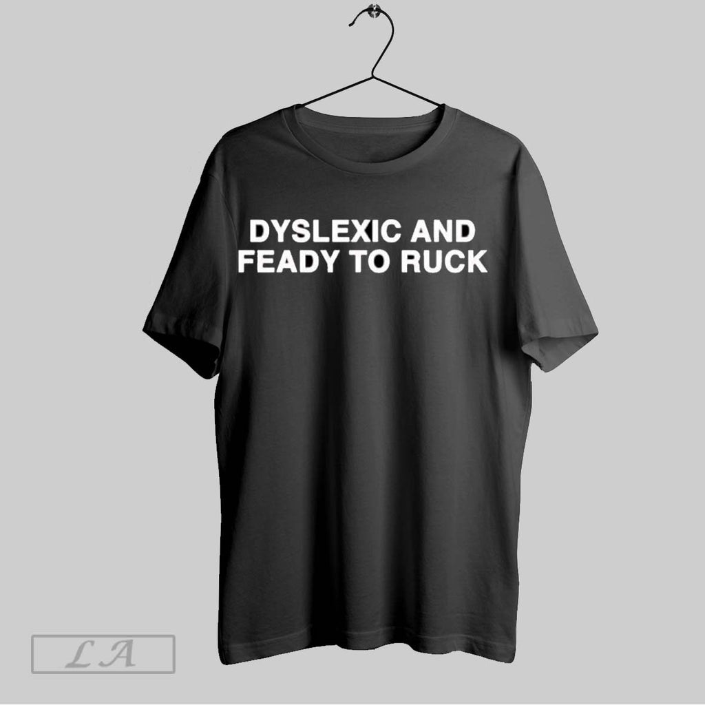 Original Dyslexic And Feady To Ruck