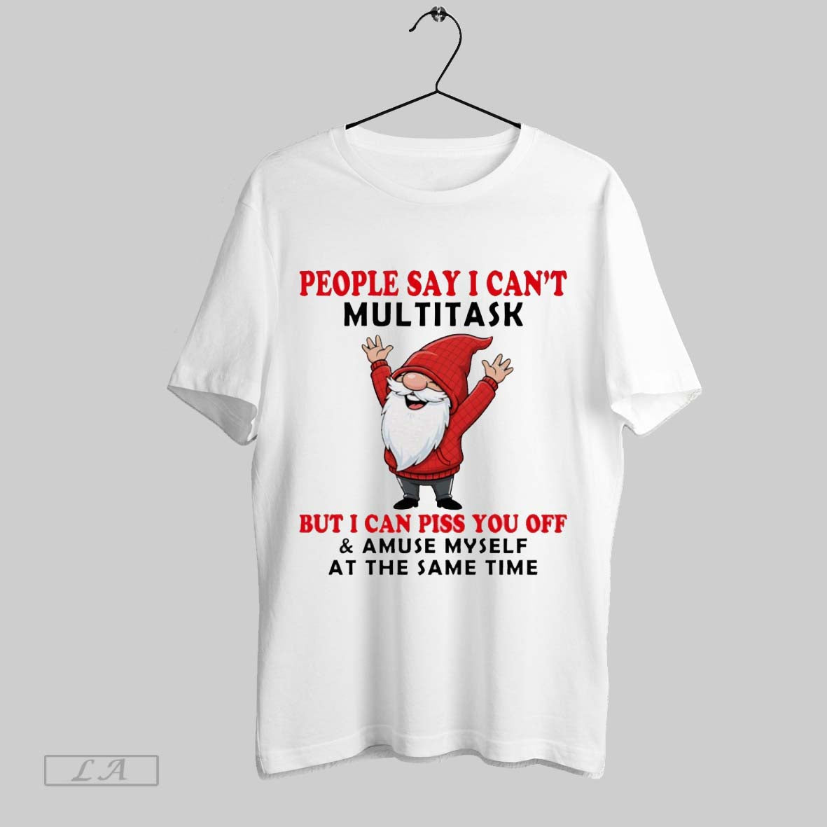 Original Funny Gnome People Say I Cant Multitask But I Can Piss You Off And