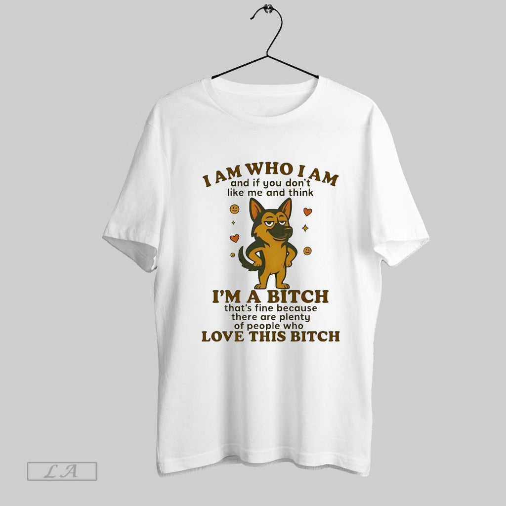 Original German Shepherd I Am Who I Am Im A Bitch Love This Bitch