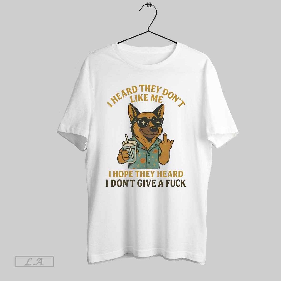 Original German Shepherd I Heard They Dont Like Me Hope They Heard I Dont Give