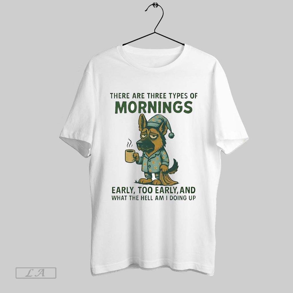 Original German Shepherd There Are Three Types Of Mornings Early Too Early