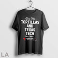 Original Give Me Tortillas And Texas Tech Football